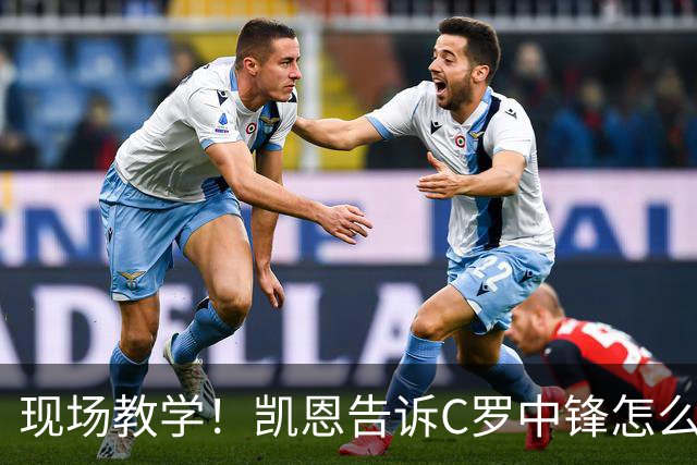 现场教学！凯恩告诉C罗中锋怎么踢 进攻防守皆有案例